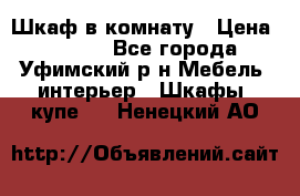 Шкаф в комнату › Цена ­ 8 000 - Все города, Уфимский р-н Мебель, интерьер » Шкафы, купе   . Ненецкий АО